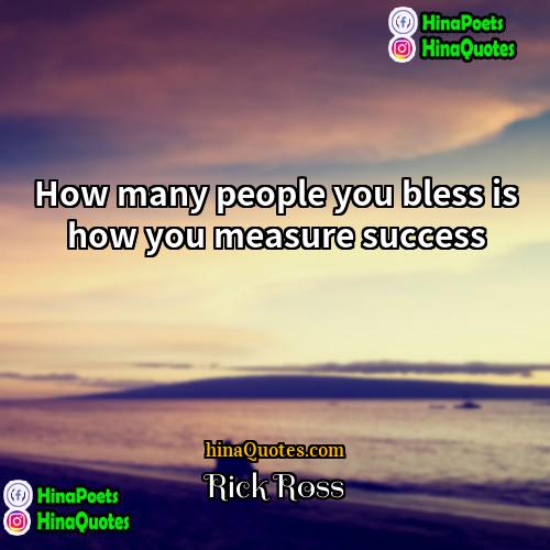 Rick Ross Quotes | How many people you bless is how